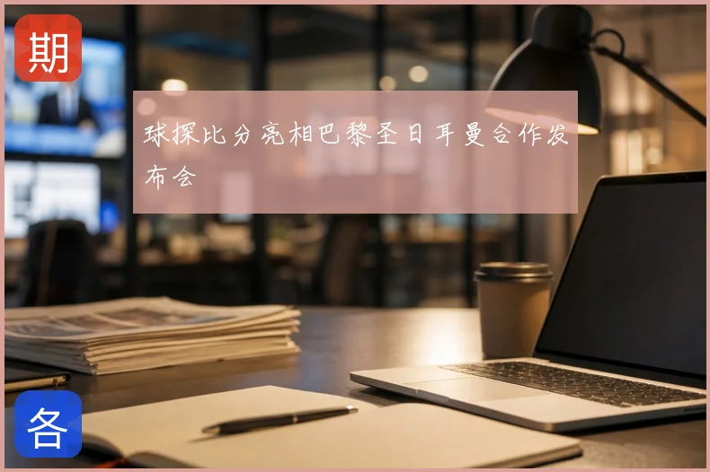 球探比分亮相巴黎圣日耳曼合作发布会
