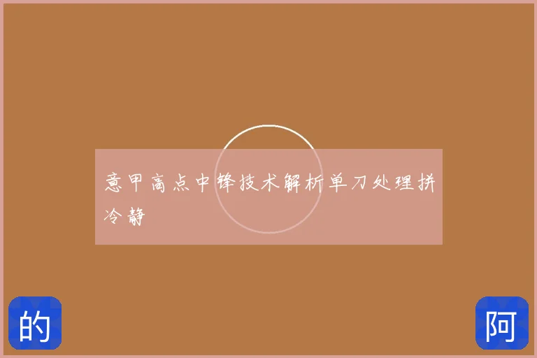 意甲高点中锋技术解析单刀处理拼冷静