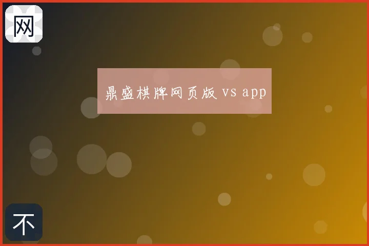 鼎盛棋牌网页版 vs app