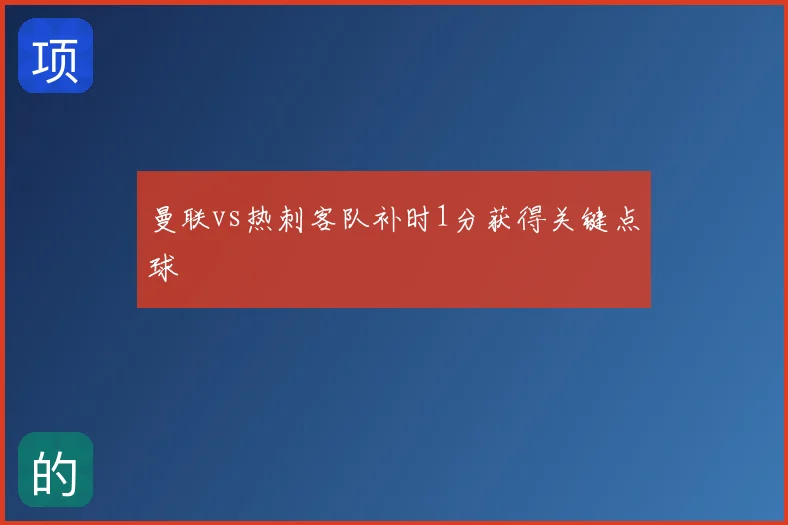 曼联vs热刺客队补时1分获得关键点球
